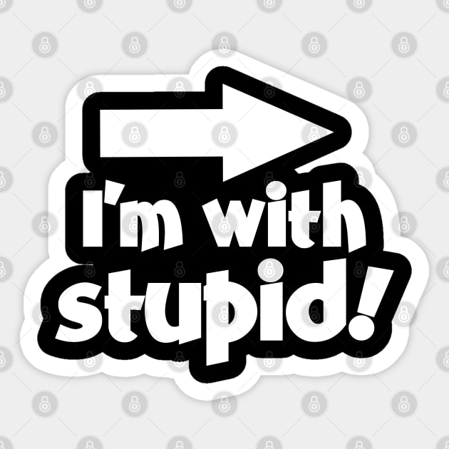 I'm with Stupid! Sticker by SandraKC